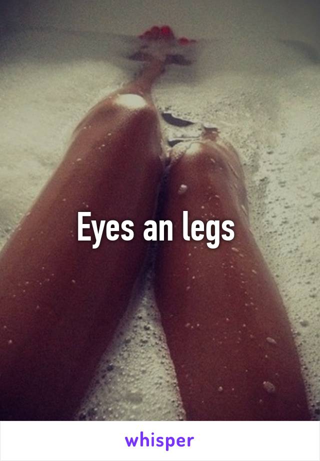 Eyes an legs 