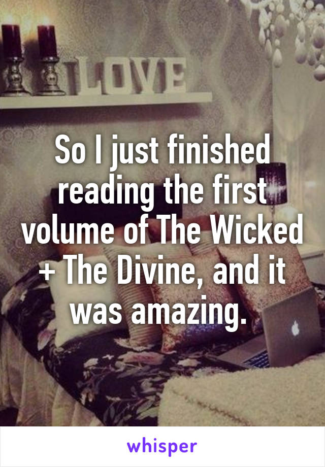 So I just finished reading the first volume of The Wicked + The Divine, and it was amazing. 