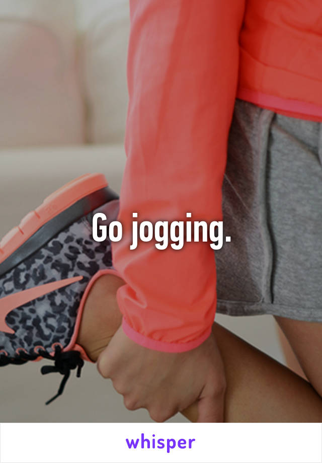 Go jogging.