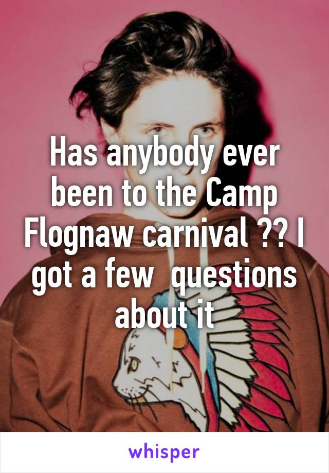 Has anybody ever been to the Camp Flognaw carnival ?? I got a few  questions about it