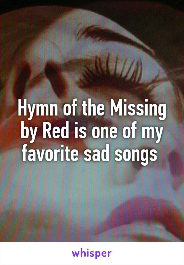 Hymn of the Missing by Red is one of my favorite sad songs 