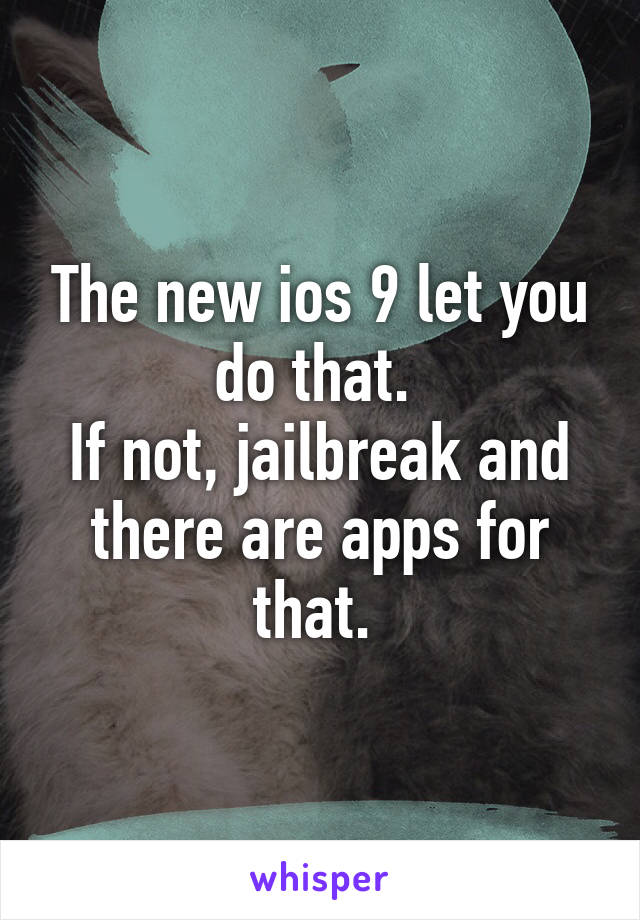 The new ios 9 let you do that. 
If not, jailbreak and there are apps for that. 