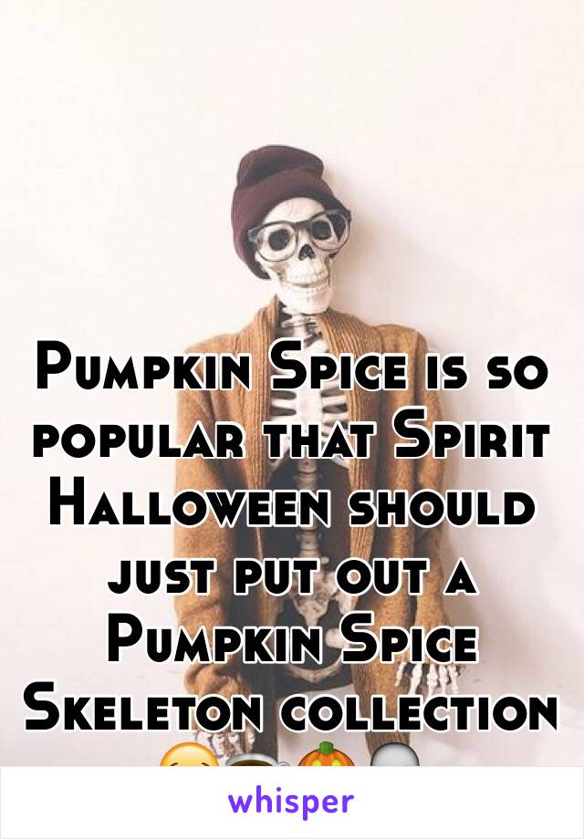 Pumpkin Spice is so popular that Spirit Halloween should just put out a Pumpkin Spice Skeleton collection 😂☕️🎃💀