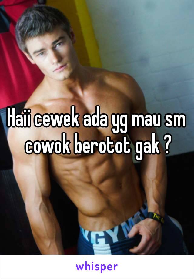 Haii cewek ada yg mau sm cowok berotot gak ?