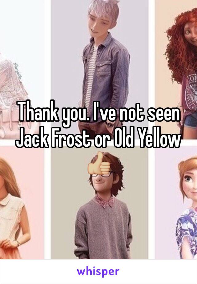 Thank you. I've not seen Jack Frost or Old Yellow 👍🏼