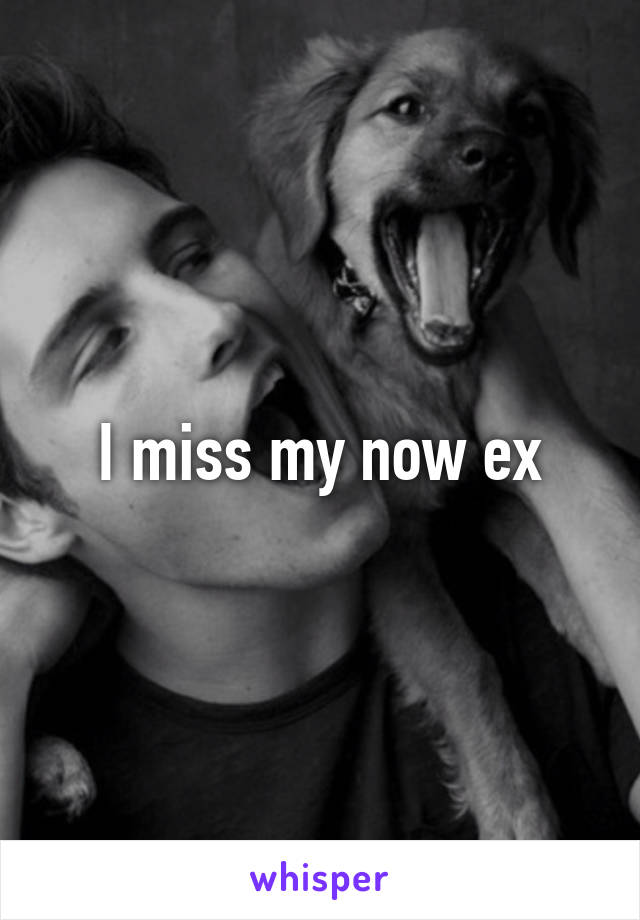 I miss my now ex