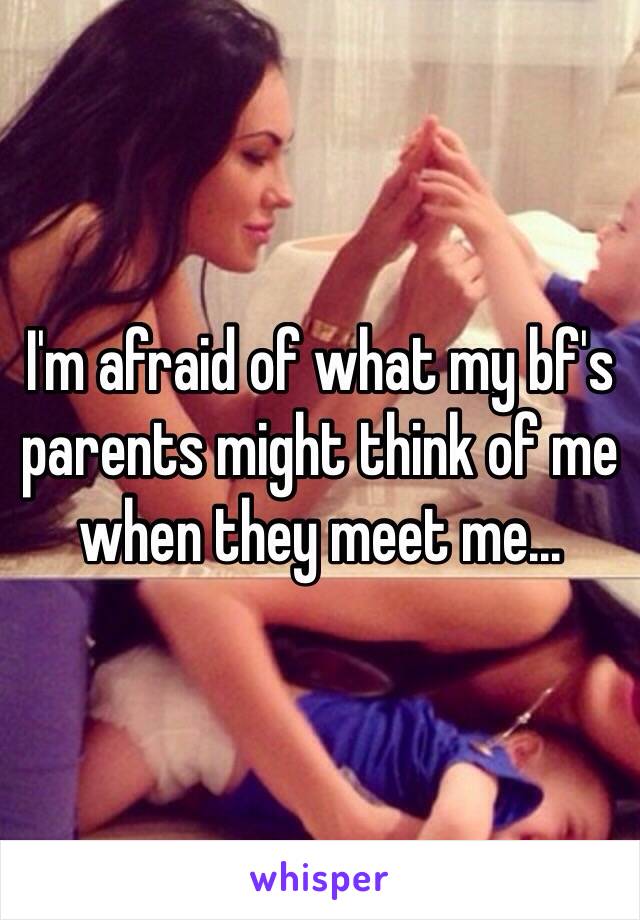 I'm afraid of what my bf's parents might think of me when they meet me...