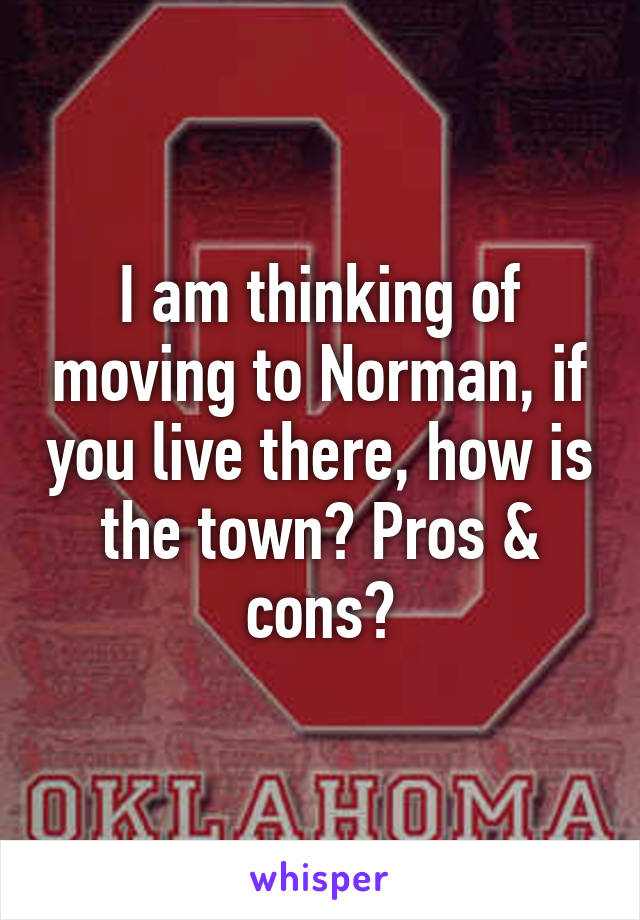 I am thinking of moving to Norman, if you live there, how is the town? Pros & cons?