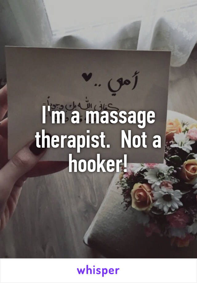 I'm a massage therapist.  Not a hooker!