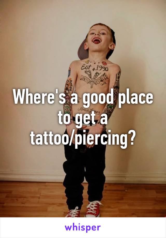 Where's a good place to get a tattoo/piercing?