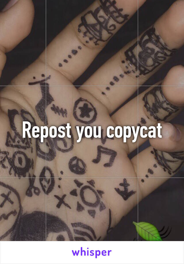 Repost you copycat