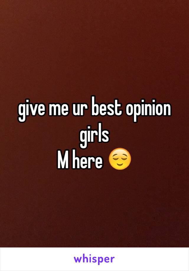 give me ur best opinion girls 
M here 😌