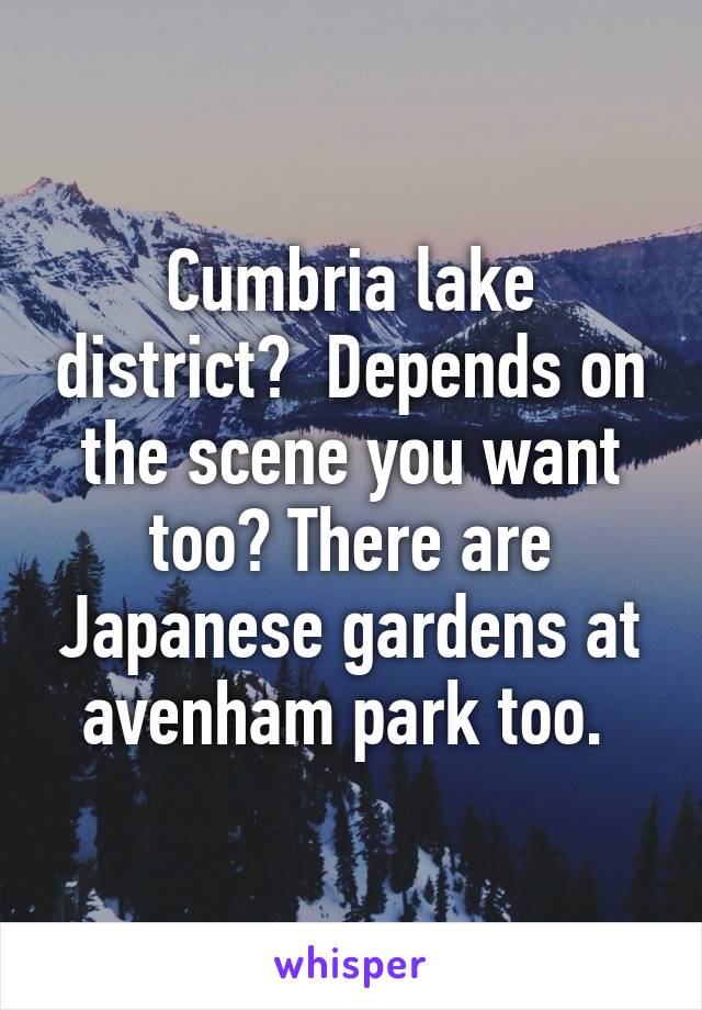 Cumbria lake district?  Depends on the scene you want too? There are Japanese gardens at avenham park too. 