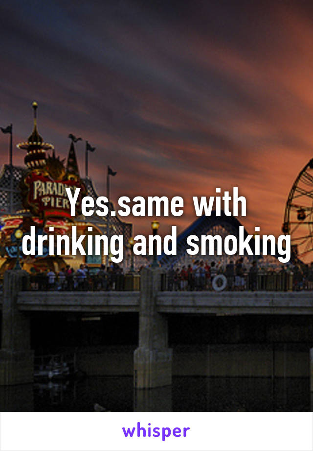 Yes.same with drinking and smoking