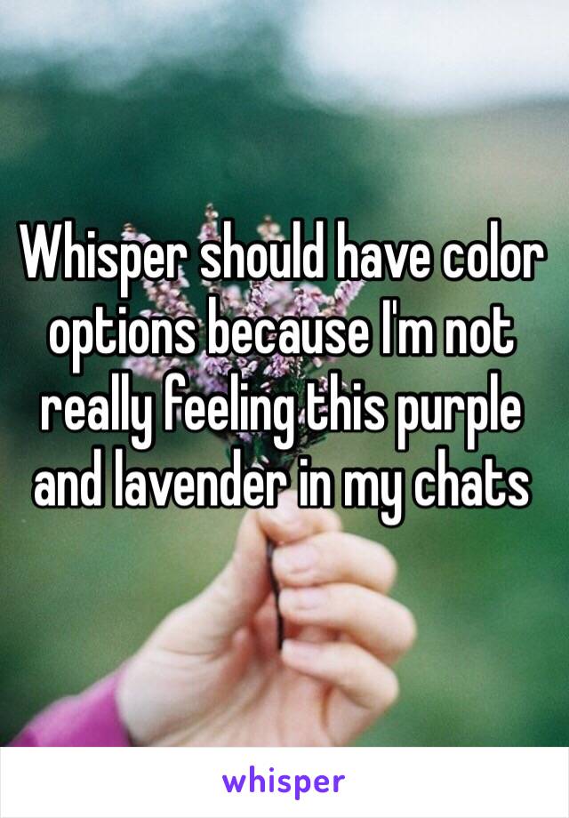 Whisper should have color options because I'm not really feeling this purple and lavender in my chats