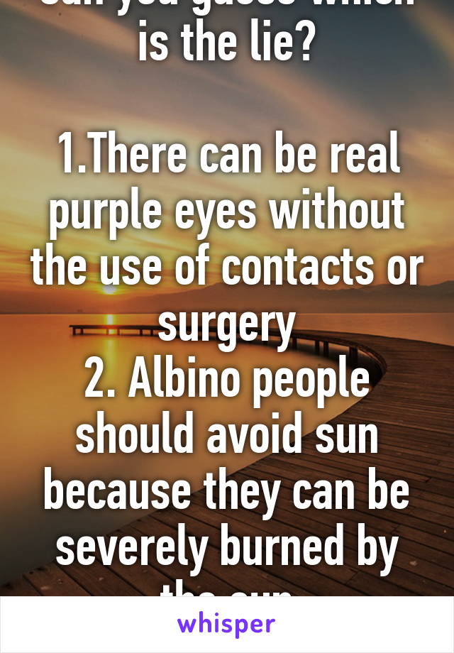 Two Truths and a Lie. Can you guess which is the lie?

1.There can be real purple eyes without the use of contacts or surgery
2. Albino people should avoid sun because they can be severely burned by the sun
3. The sun is yellow  