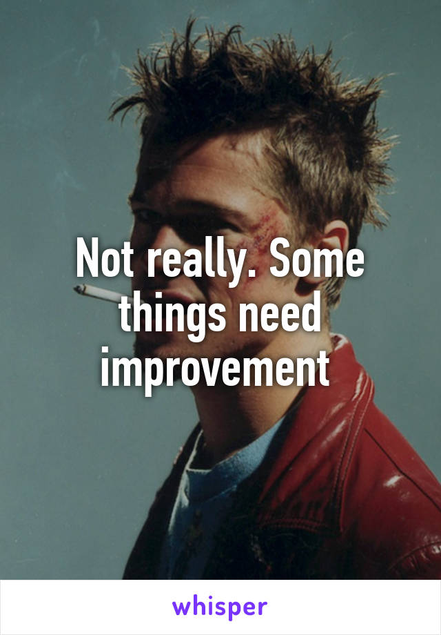 Not really. Some things need improvement 