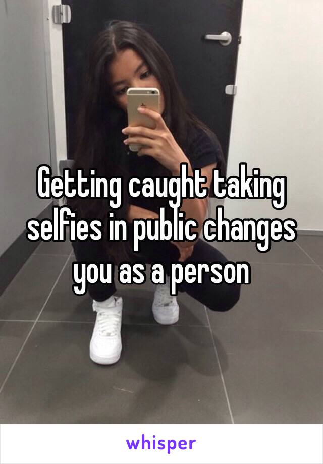 Getting caught taking selfies in public changes you as a person 