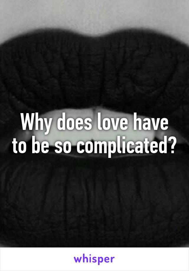 Why does love have to be so complicated?