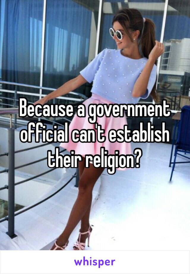 Because a government official can't establish their religion?