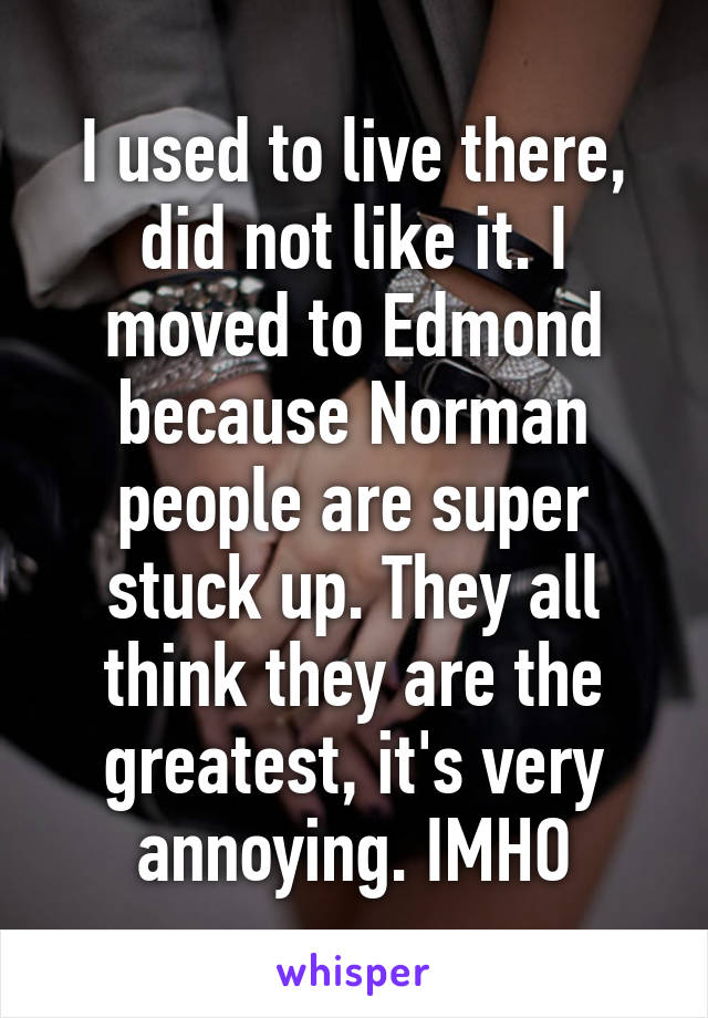 I used to live there, did not like it. I moved to Edmond because Norman people are super stuck up. They all think they are the greatest, it's very annoying. IMHO