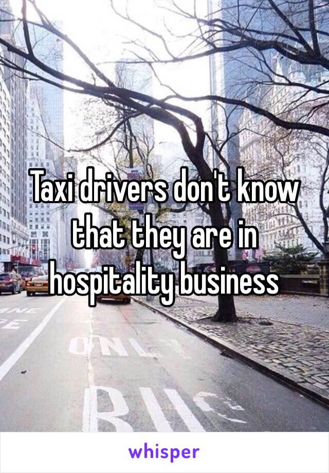 Taxi drivers don't know that they are in hospitality business