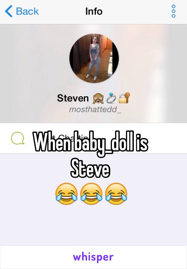 When baby_doll is 
Steve 
😂😂😂