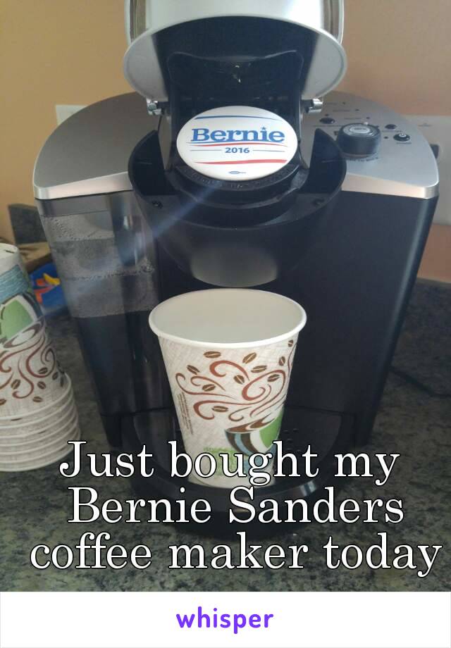 Just bought my Bernie Sanders coffee maker today