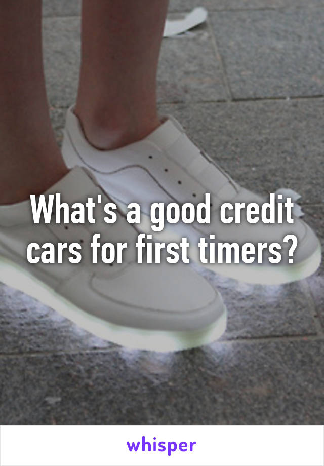 What's a good credit cars for first timers?