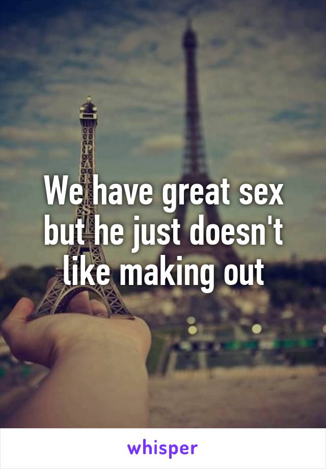 We have great sex but he just doesn't like making out