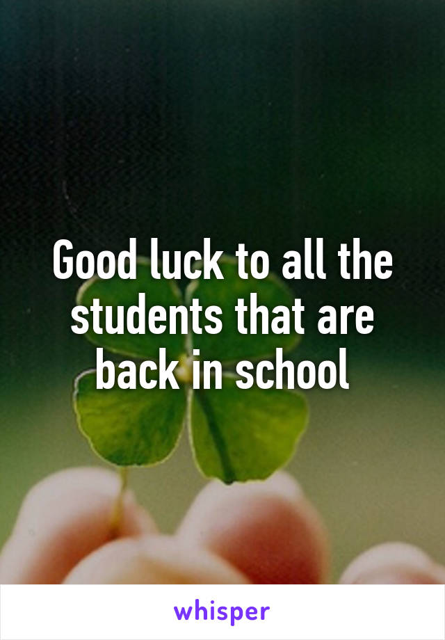 Good luck to all the students that are back in school