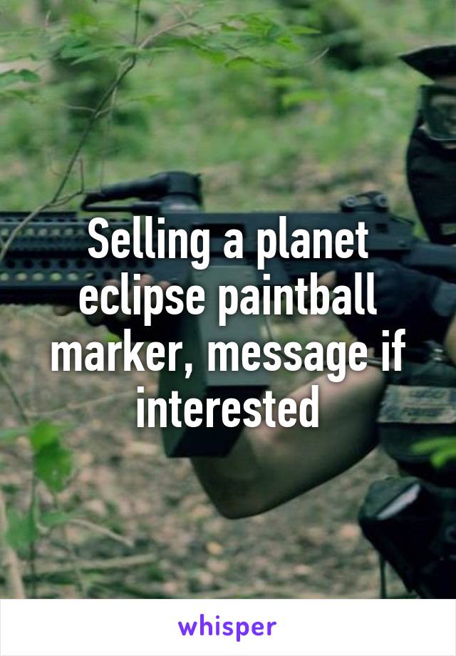 Selling a planet eclipse paintball marker, message if interested