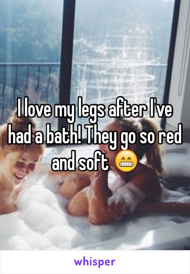 I love my legs after I've had a bath! They go so red and soft 😁