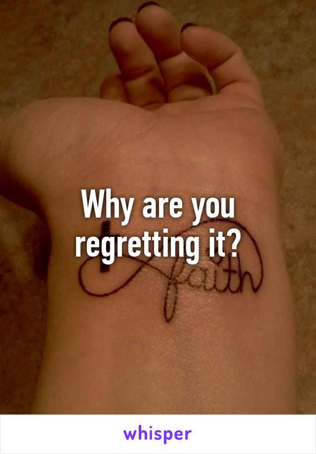 Why are you regretting it?