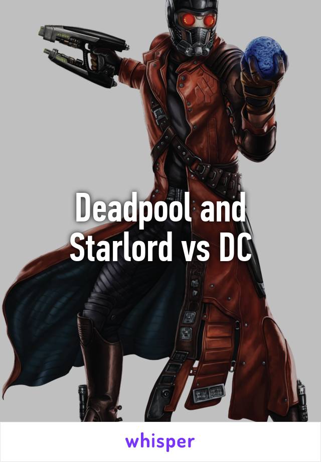 Deadpool and Starlord vs DC