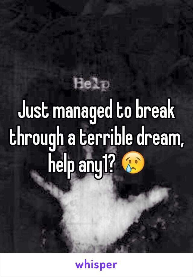 Just managed to break through a terrible dream, help any1? 😢