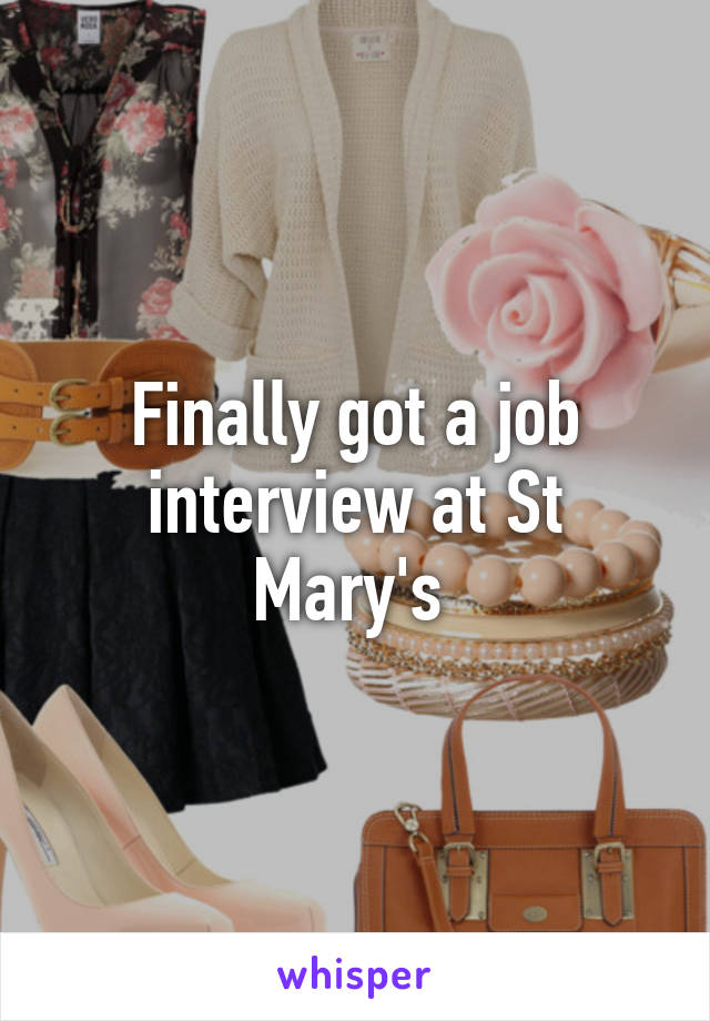 Finally got a job interview at St Mary's 