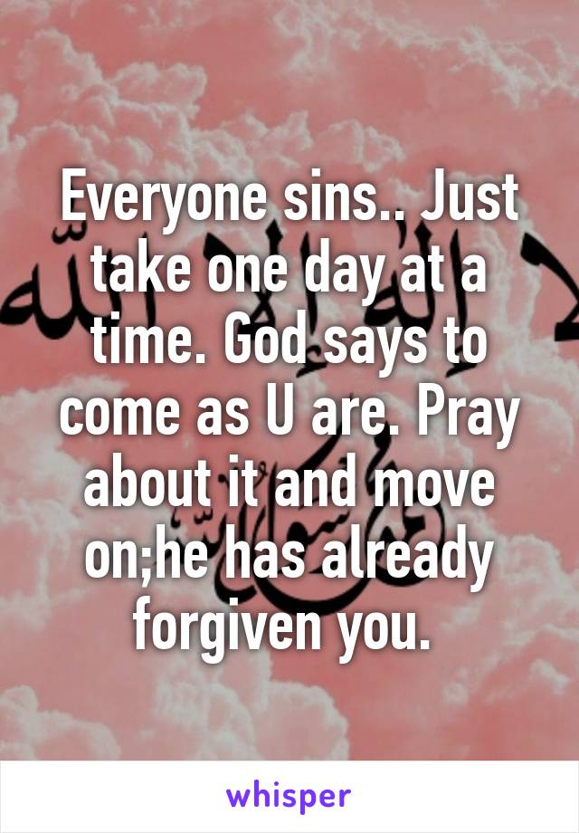 Everyone sins.. Just take one day at a time. God says to come as U are. Pray about it and move on;he has already forgiven you. 