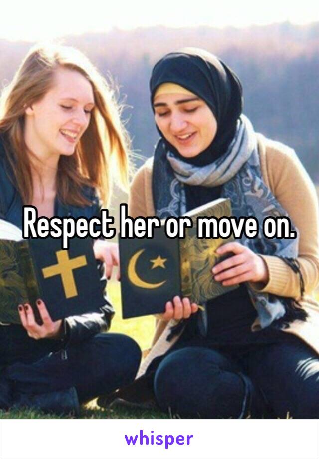 Respect her or move on. 