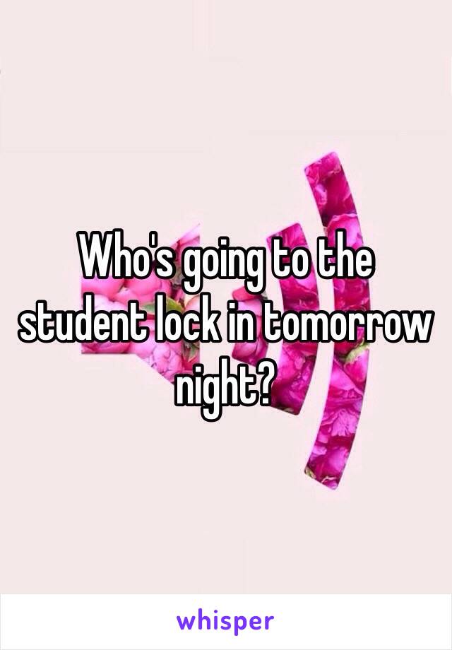 Who's going to the student lock in tomorrow night?