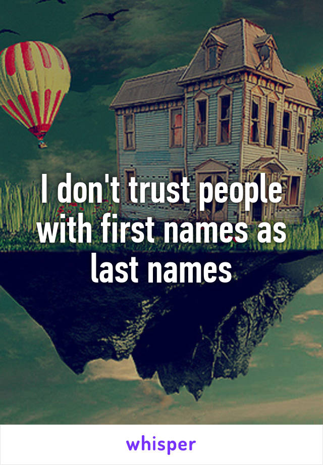 I don't trust people with first names as last names