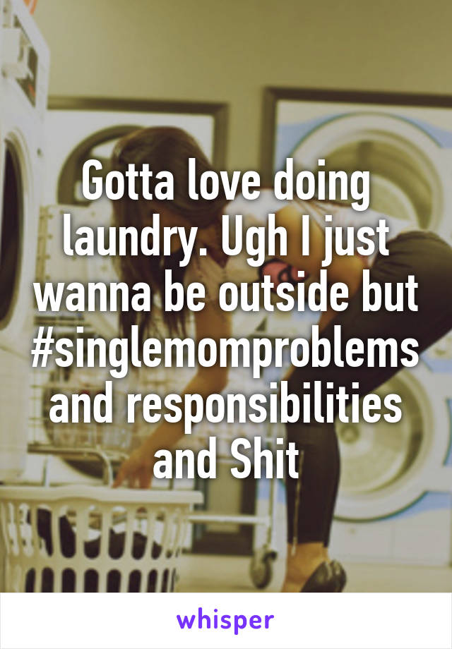 Gotta love doing laundry. Ugh I just wanna be outside but #singlemomproblems and responsibilities and Shit