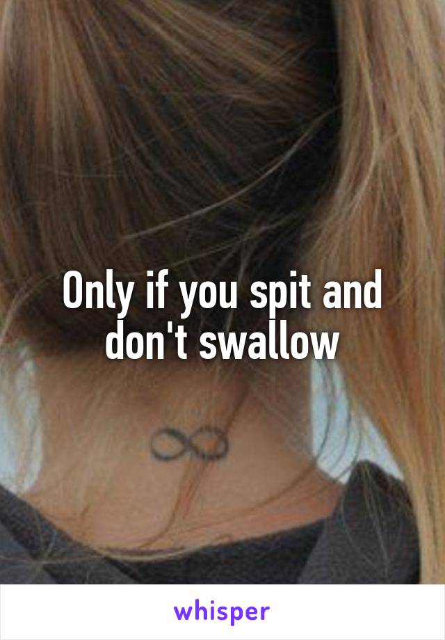 Only if you spit and don't swallow