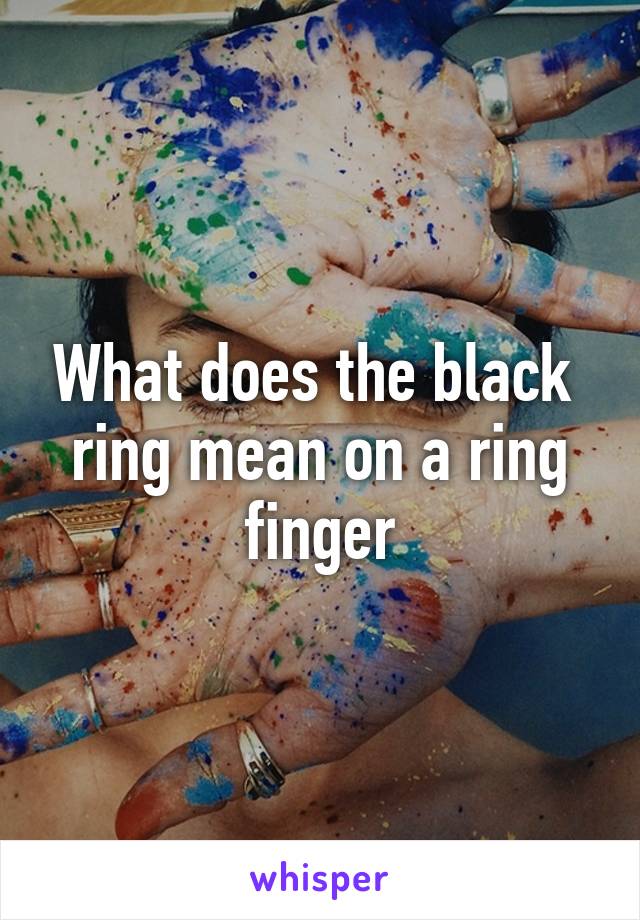 What does the black  ring mean on a ring finger