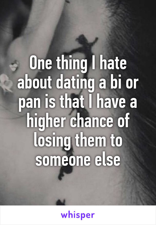 One thing I hate about dating a bi or pan is that I have a higher chance of losing them to someone else