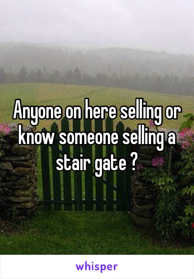 Anyone on here selling or know someone selling a stair gate ?