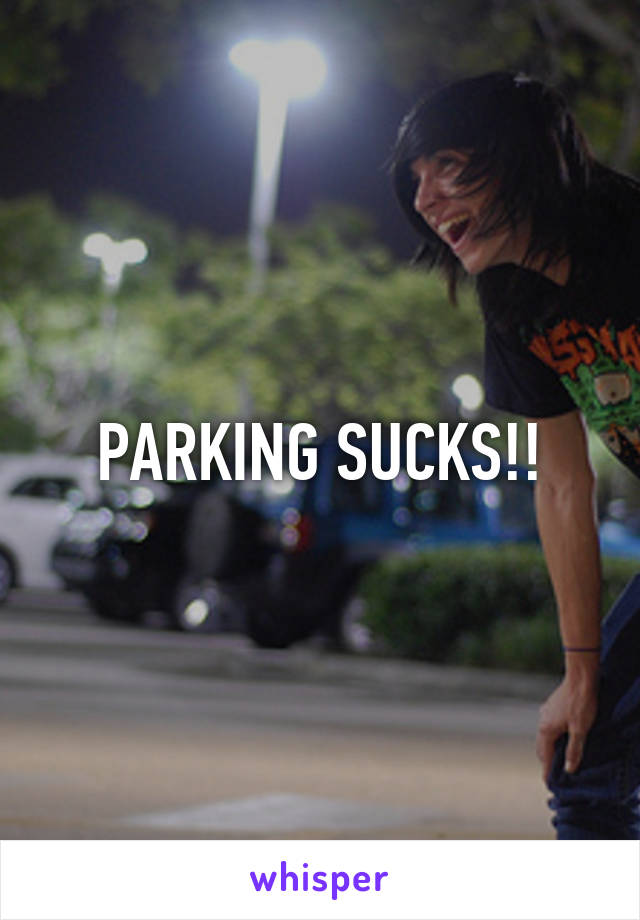 PARKING SUCKS!!