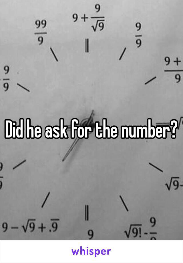 Did he ask for the number?