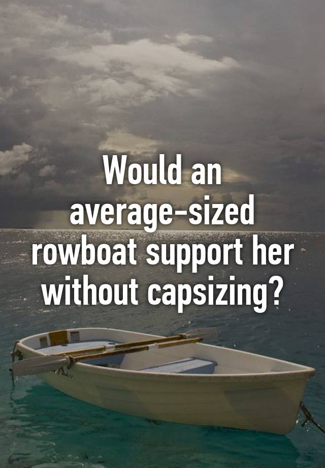 Would An Average Sized Rowboat Support Her