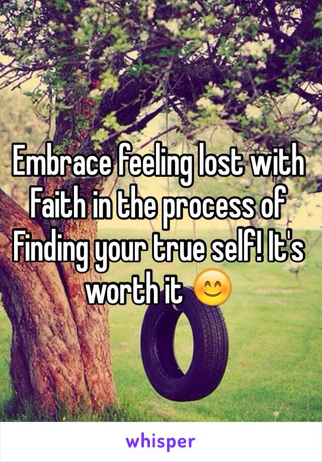 Embrace feeling lost with Faith in the process of Finding your true self! It's worth it 😊